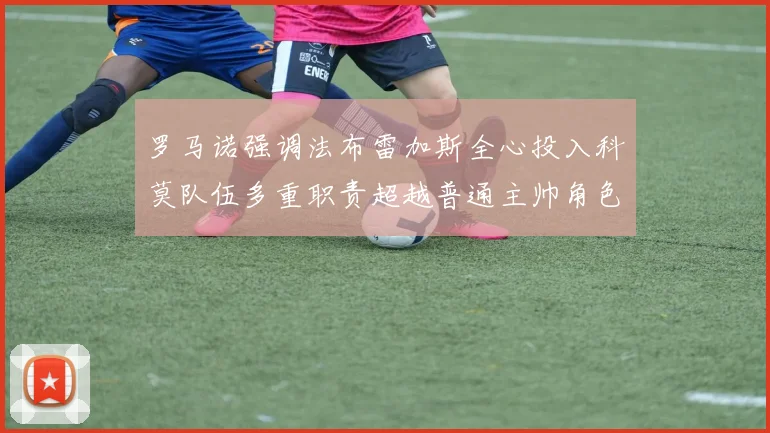 罗马诺强调法布雷加斯全心投入科莫队伍多重职责超越普通主帅角色