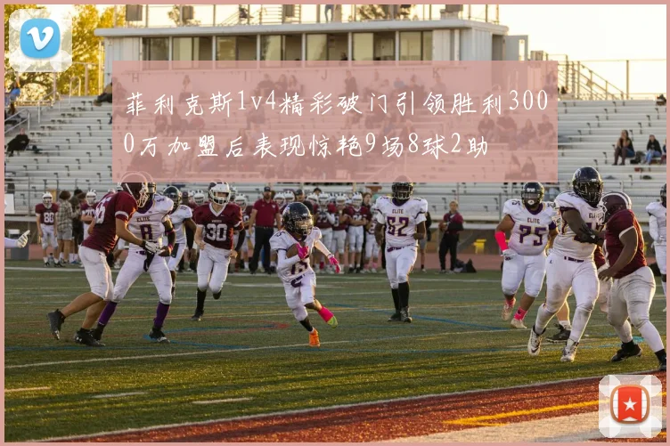 菲利克斯1v4精彩破门引领胜利3000万加盟后表现惊艳9场8球2助
