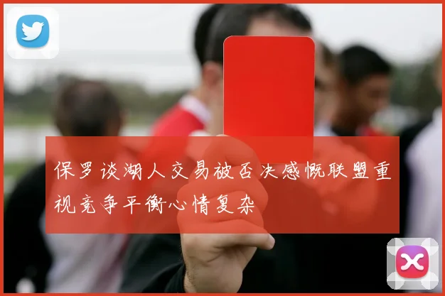 保罗谈湖人交易被否决感慨联盟重视竞争平衡心情复杂