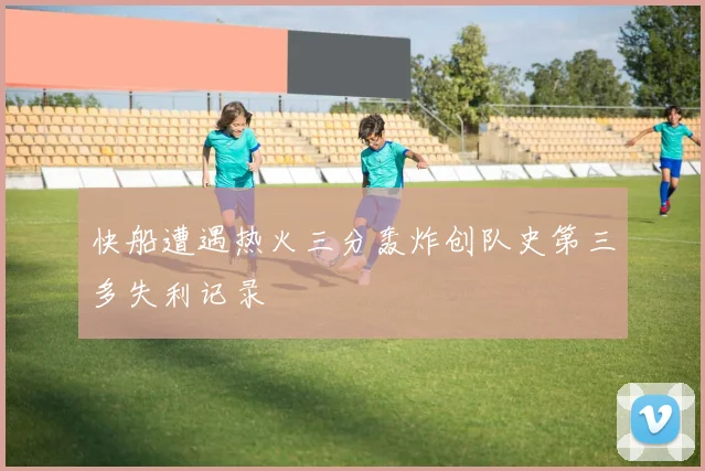 快船遭遇热火三分轰炸创队史第三多失利记录