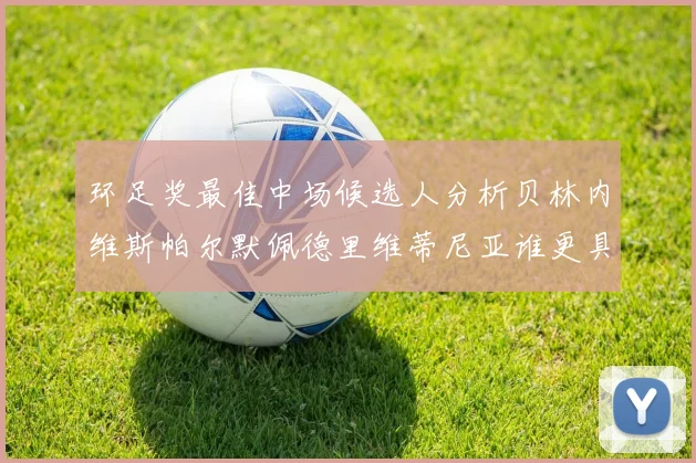 环足奖最佳中场候选人分析贝林内维斯帕尔默佩德里维蒂尼亚谁更具实力